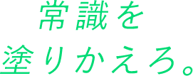 常識を塗り替えろ